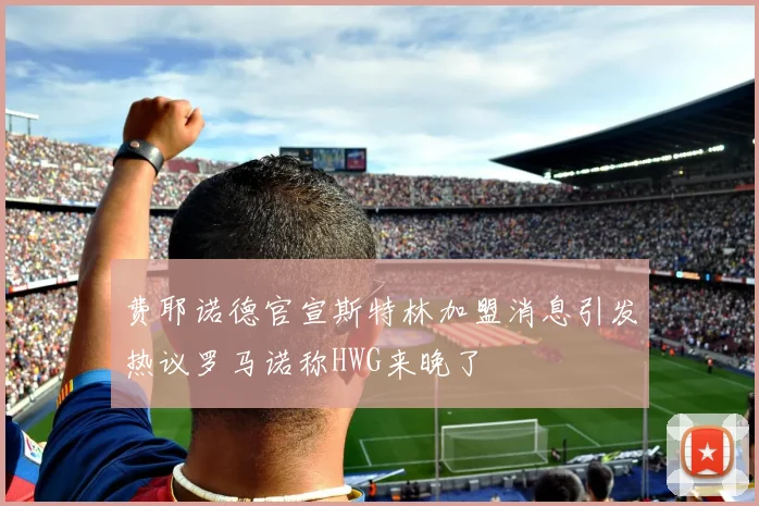 费耶诺德官宣斯特林加盟消息引发热议罗马诺称HWG来晚了