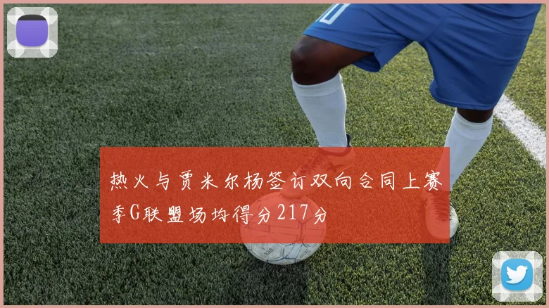 热火与贾米尔杨签订双向合同上赛季G联盟场均得分217分