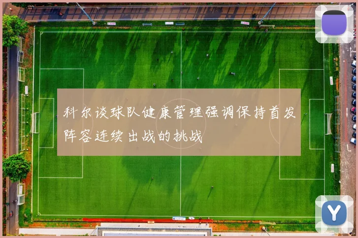 科尔谈球队健康管理强调保持首发阵容连续出战的挑战